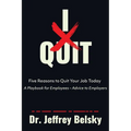 I Quit: Five Reasons to Quit Your Job Today A Playbook for Employees - Advice to Employers