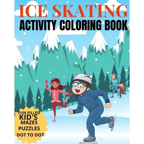 Ice Skating Activity Coloring Book Fun Filled Kid's Mazes, Puzzles Dot To Dot: Skating Kids And Animals Enjoying A Winter Hobby