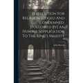 Persecution For Religion Judged And Condemned. [followed By] An Humble Supplication To The King's Majesty