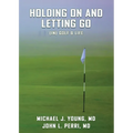 HOLDING ON AND LETTING GO (in) Golf & Life