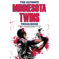 The Ultimate Minnesota Twins Trivia Book: A Collection of Amazing Trivia Quizzes and Fun Facts for Die-Hard Twins Fans!
