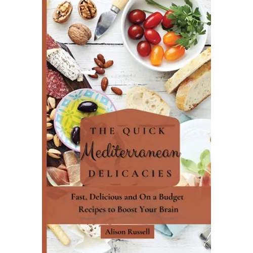 The Quick Mediterranean Delicacies: Fast, Delicious and On a Budget Recipes to Boost Your Brain