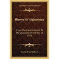 History Of Afghanistan: From The Earliest Period To The Outbreak Of The War Of 1878