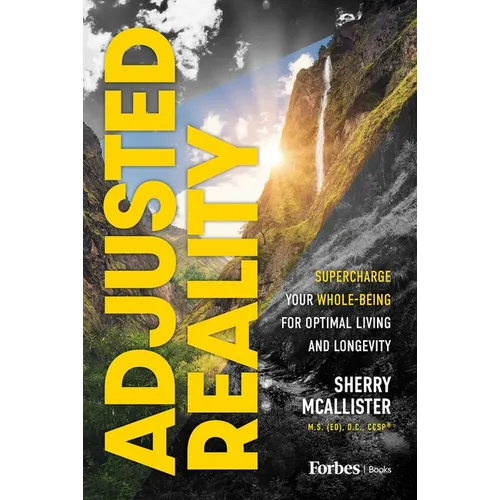 Adjusted Reality: Supercharge Your Whole-Being for Optimal Living and Longevity