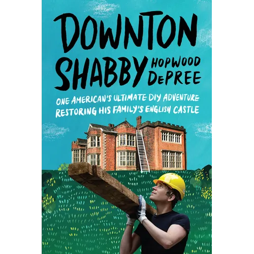 Downton Shabby: One American's Ultimate DIY Adventure Restoring His Family's English Castle