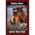 Quarter Horse Training Book for Quarter Horses By Saddle UP Horse Training, Are You Ready to Saddle Up? Easy Training * Fast Results, Quarter Horse Bo