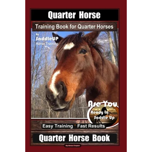 Quarter Horse Training Book for Quarter Horses By Saddle UP Horse Training, Are You Ready to Saddle Up? Easy Training * Fast Results, Quarter Horse Bo