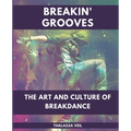 Breakin' Grooves The Art and Culture of Breakdance