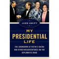My Presidential Life: The Showdown at Putin's Dacha and Other Misadventures on the Diplomatic Road