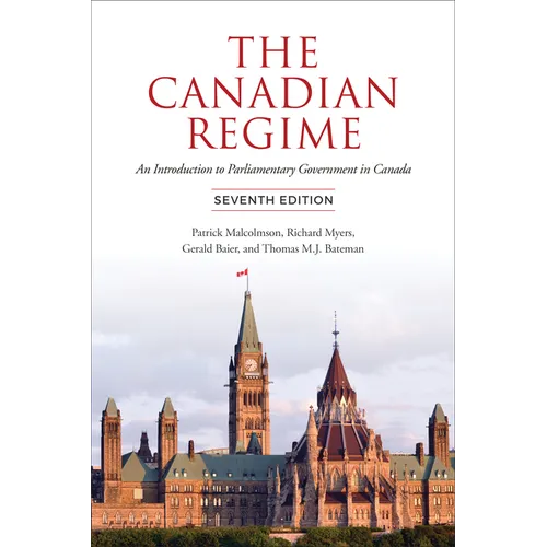 Canadian Regime: An Introduction to Parliamentary Government in Canada, Seventh Edition