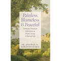 Painless, Blameless & Peaceful: Orthodox Christian Reflections on Death, Dying, and Eternal Life