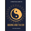 A Practical Guide To Qigong And Tai Chi For Beginners