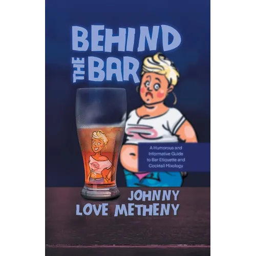 Behind the Bar: A Humorous and Informative Guide to Bar Etiquette and Cocktail Mixology