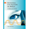 Bioresonanz: Eine neue Sicht der Medizin: Grundlagen und Erfahrungen aus Wissenschaft und Praxis
