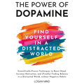 The Power of Dopamine: Scientifically-Proven Techniques to Boost Mood, Increase Motivation, and (Finally) Finding Balance in a Distracted Wor