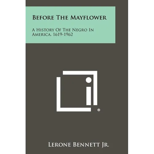 Before The Mayflower: A History Of The Negro In America, 1619-1962