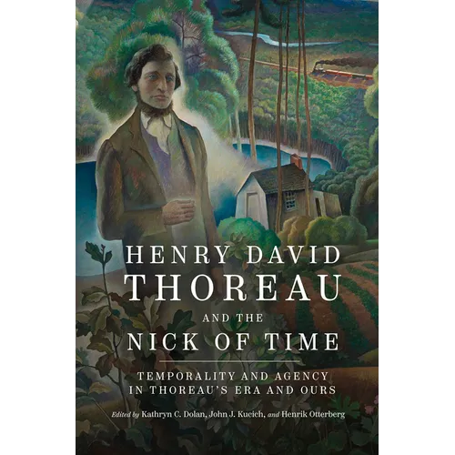 Henry David Thoreau and the Nick of Time: Temporality and Agency in Thoreau's Era and Ours