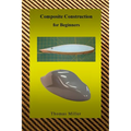 Composite Construction for Beginners: A Practical Application of Lessons Learned Studying and Working with High Performance Composites