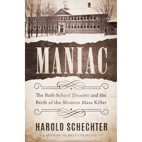 Maniac: The Bath School Disaster and the Birth of the Modern Mass Killer