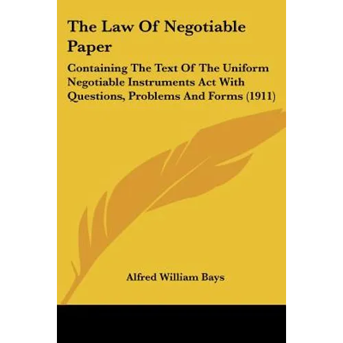 The Law Of Negotiable Paper: Containing The Text Of The Uniform Negotiable Instruments Act With Questions, Problems And Forms (1911)