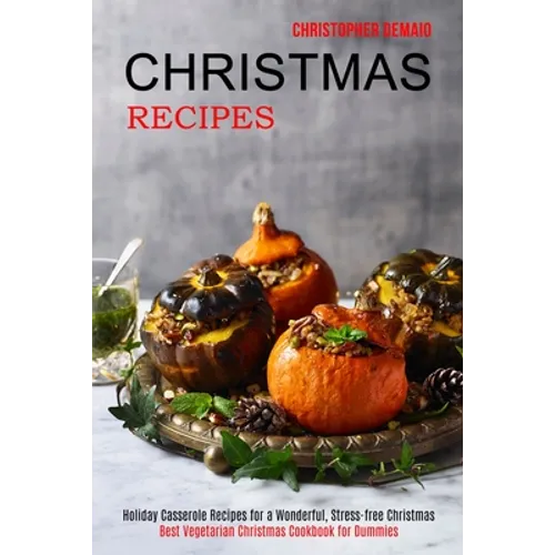 Christmas Recipes: Best Vegetarian Christmas Cookbook for Dummies (Holiday Casserole Recipes for a Wonderful, Stress-free Christmas)