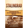 Stalingrad: A Captivating Guide to the Battle of Stalingrad and Its Impact on World War II