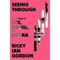 Seeing Through: A Chronicle of Sex, Drugs, and Opera