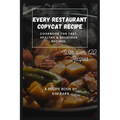 Every Restaurant Copycat Recipe: Cookbook for Fast, Healthy & Delicious Recipes.