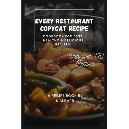Every Restaurant Copycat Recipe: Cookbook for Fast, Healthy & Delicious Recipes.