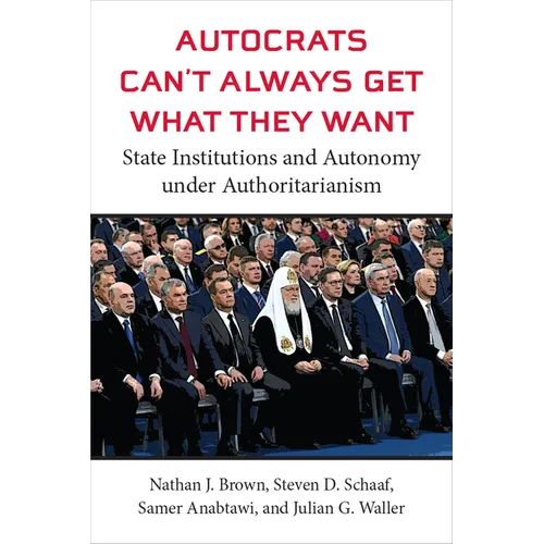 Autocrats Can't Always Get What They Want: State Institutions and Autonomy Under Authoritarianism