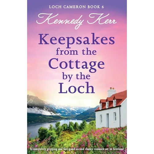 Keepsakes from the Cottage by the Loch: A completely gripping and feel-good second chance romance set in Scotland