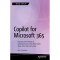 Copilot for Microsoft 365: Harness the Power of Generative AI in the Microsoft Apps You Use Every Day