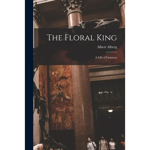 The Floral King: a Life of Linnaeus