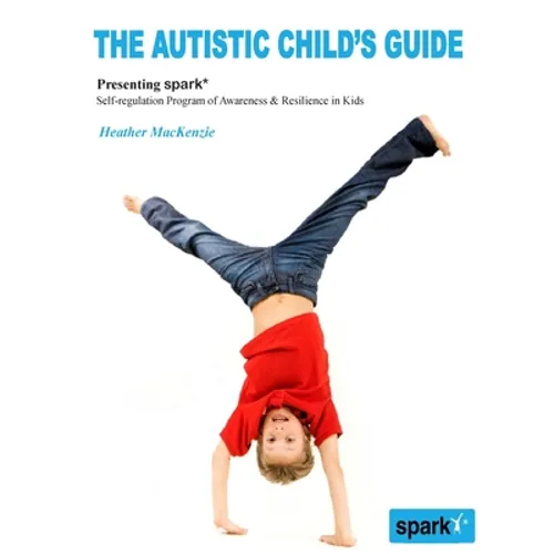 The Autistic Child's Guide: Presenting spark* (Self-regulation Program of Awareness & Resilience in Kids)