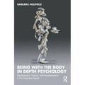 Being with the Body in Depth Psychology: Development, Trauma, and Transformation in the Unspoken Realm
