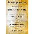 How A One-Legged Rebel Lives: Reminiscences Of The Civil War. The Story Of The Campaigns Of Stonewall Jackson As Told By A High Private In The "Foot