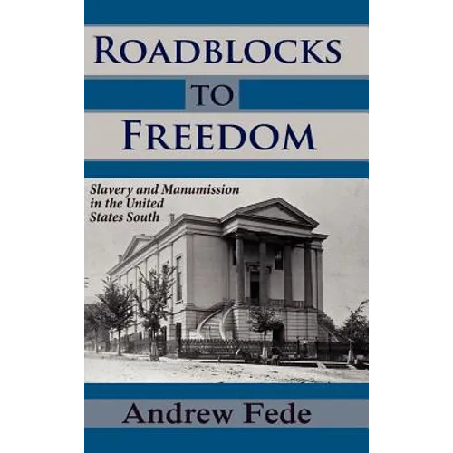 Roadblocks to Freedom: Slavery and Manumission in the United States South