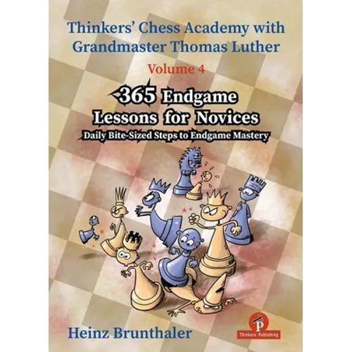 Thinkers' Chess Academy with Thomas Luther - Volume 4 - 365 Endgame Lessons for Novices: Daily Bite-Sized Steps to Endgame Mastery