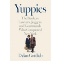 Yuppies: The Bankers, Lawyers, Joggers, and Gourmands Who Conquered New York