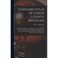 Standard Atlas of Lapeer County, Michigan: Including a Plat Book of the Villages, Cities and Townships of the County, Map of the United States and Wor