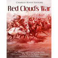 Red Cloud's War: The History and Legacy of the Only 19th Century War Won by Native Americans against the United States