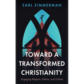 Toward a Transformed Christianity: Engaging Religion, Politics, and Culture