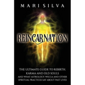 Reincarnation: The Ultimate Guide to Rebirth, Karma and Old Souls and What Astrology, Wicca and Other Spiritual Practices Say About Past Lives