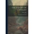 The History of Chivalry: Or, Knighthood and its Times