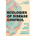 Ecologies of Disease Control: Spaces of Health Security in Historical Perspective