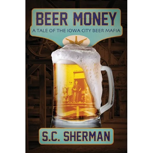 Beer Money: A Tale of the Iowa City Beer Mafia