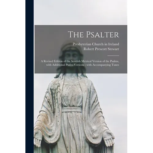 The Psalter: a Revised Edition of the Scottish Metrical Version of the Psalms, With Additional Psalm-versions; With Accompanying Tunes