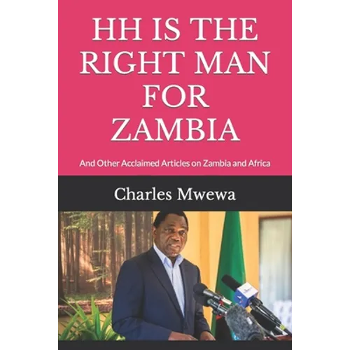 Hh Is the Right Man for Zambia: And Other Acclaimed Articles on Zambia and Africa