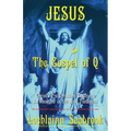 Jesus and the Gospel of Q: Christ's Pre-Christian Teachings as Recorded in the New Testament