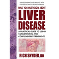 What You Must Know about Liver Disease: A Practical Guide to Using Conventional and Complementary Treatments